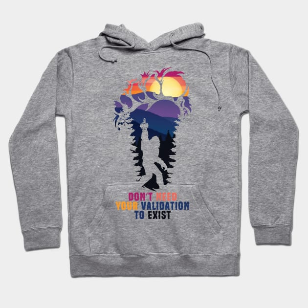 Don't Need Your Validation Bigfoot Sasquatch Hoodie by Teewyld